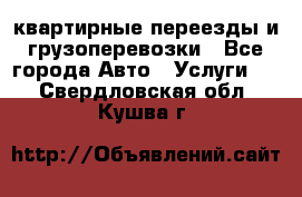 квартирные переезды и грузоперевозки - Все города Авто » Услуги   . Свердловская обл.,Кушва г.